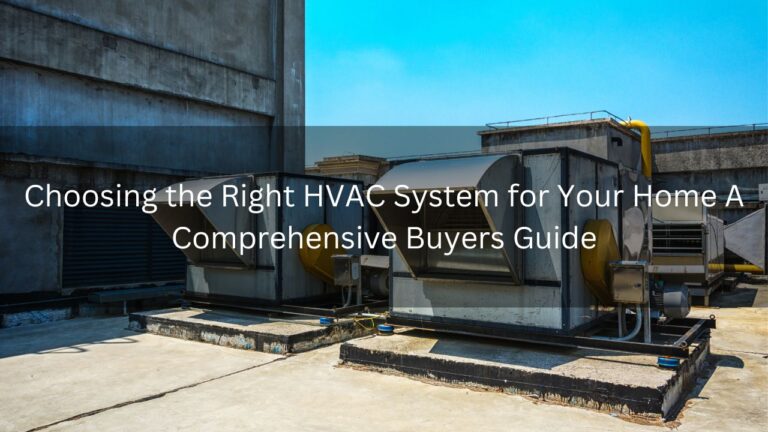 Read more about the article Choosing the Right HVAC System for Your Home A Comprehensive Buyers Guide