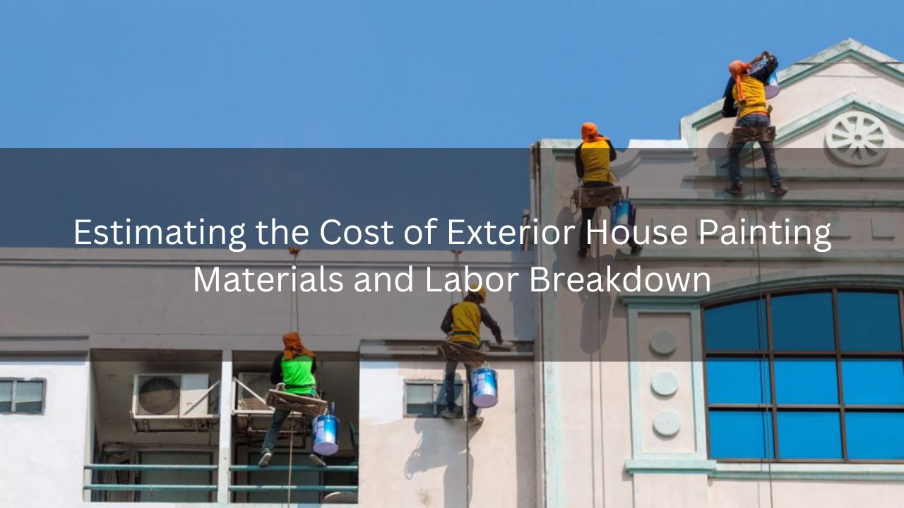Estimating the Cost of Exterior House Painting Materials and Labor Breakdown