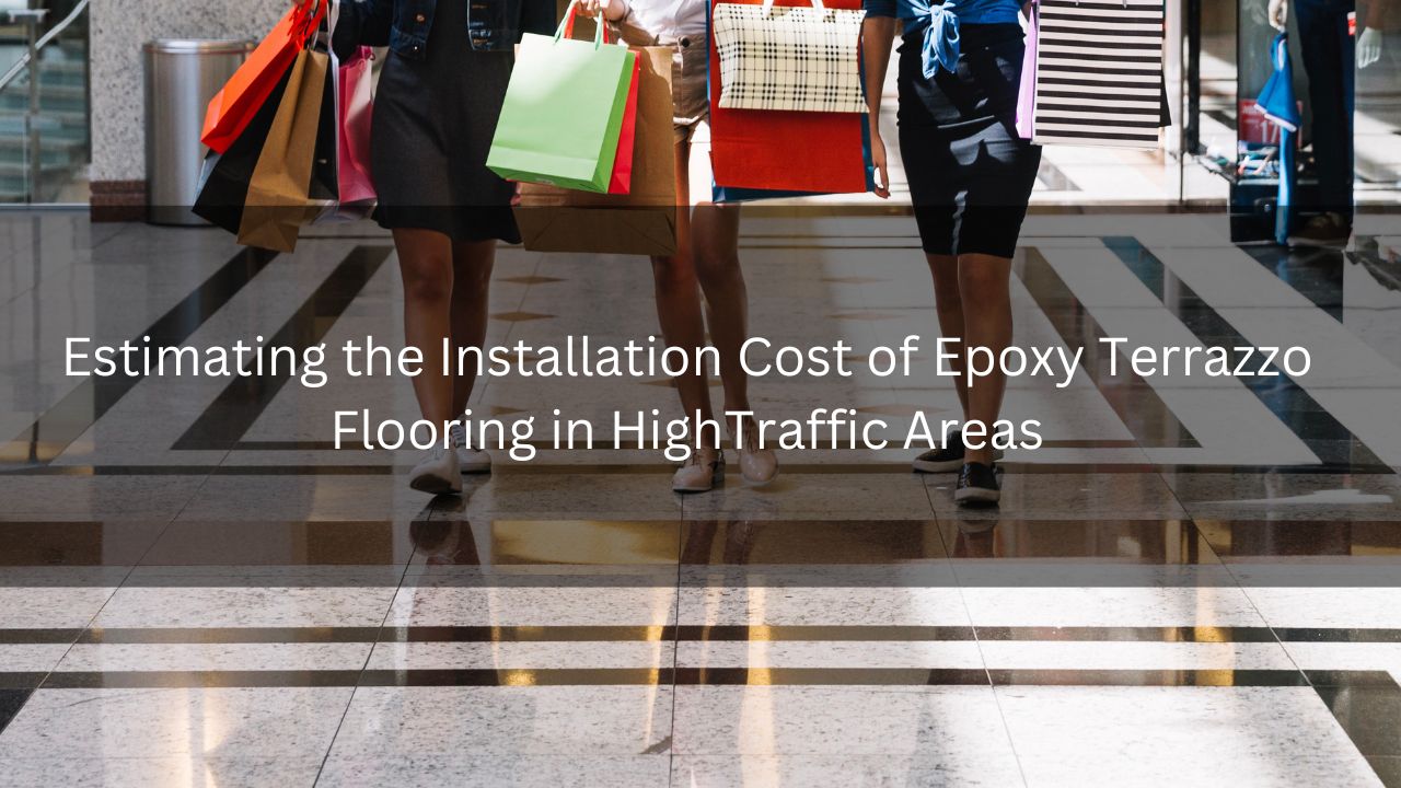 Estimating the Installation Cost of Epoxy Terrazzo Flooring in HighTraffic Areas