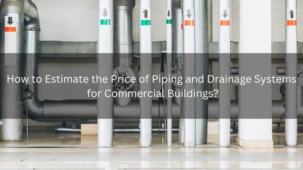 How to Estimate the Price of Piping and Drainage Systems for Commercial Buildings