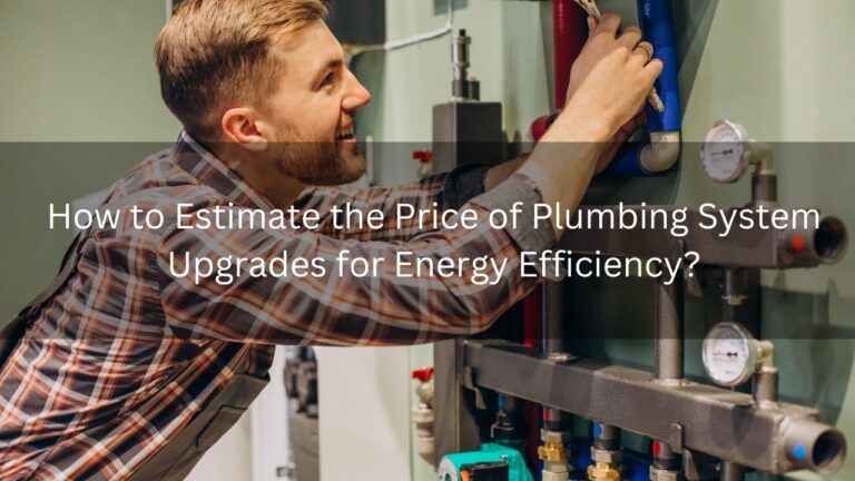 Read more about the article How to Estimate the Price of Plumbing System Upgrades for Energy Efficiency?