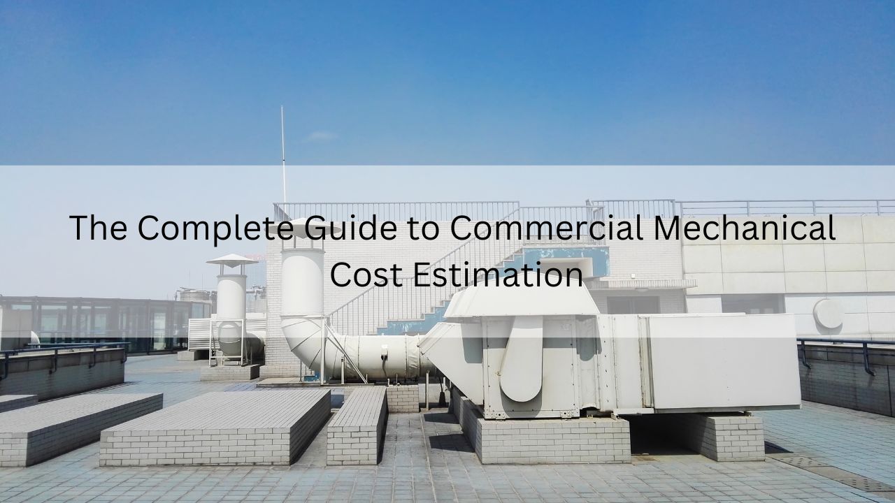 The Complete Guide to Commercial Mechanical Cost Estimation