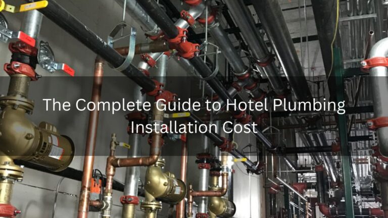 Read more about the article The Complete Guide to Hotel Plumbing Installation Cost